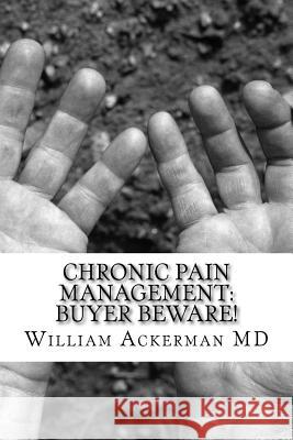 Chronic Pain Management: Buyer Beware!: What to expect from your pain provider Ackerman III, William E. 9781539313816