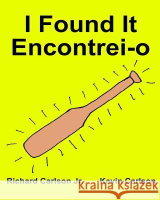 I Found It Encontrei-o: Children's Picture Book English-Portuguese Portugal (Bilingual Edition) (www.rich.center) Carlson, Kevin 9781539317142