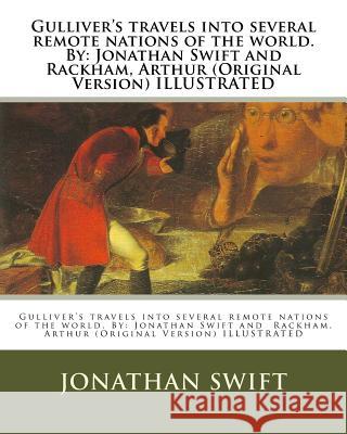 Gulliver's travels into several remote nations of the world. By: Jonathan Swift and Rackham, Arthur (Original Version) ILLUSTRATED Arthur, Rackham 9781539321040 Createspace Independent Publishing Platform