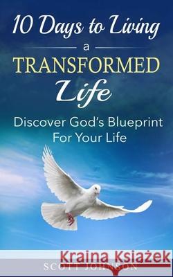 10 Days To Living a Transformed Life: Discover God's Blueprint For Your Life Johnson, Scott L. 9781539327486