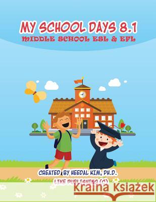 My School Days 8.1: Middle School ESL & EFL: Middle School ESL EFL Textbook for Reading, Listening, Speaking and Writing Kim Ph. D., Heedal 9781539338888