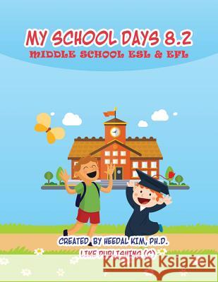 My School Days 8.2: Middle School ESL & EFL: Middle School ESL EFL Textbook for Reading, Listening, Speaking and Writing Kim Ph. D., Heedal 9781539338925