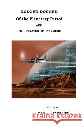 Rodger Dodger of the Planetary Patrol: And the Pirates of Ganymede Mark T. Sondrini 9781539347347 Createspace Independent Publishing Platform