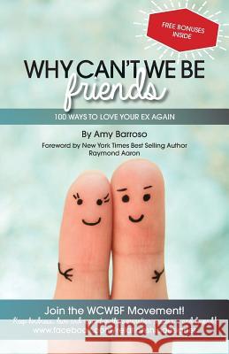 Why Can't We Be Friends: 100 Ways to Love your Ex Again Barroso, Amy 9781539352631
