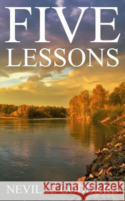 Five Lessons: A Clear, Definite, Lecture on Using The Power of Your Imagination! Goddard, Neville 9781539357902