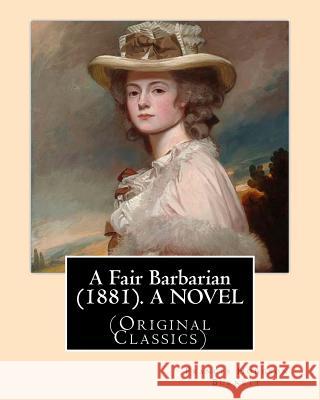 A Fair Barbarian (1881). By: Frances Hodgson Burnett. A NOVEL: (Original Classics) Burnett, Frances Hodgson 9781539361480 Createspace Independent Publishing Platform