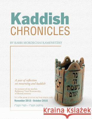 Kaddish Chronicles: Reflections on Eleven Months of Saying Kaddish Rabbi Mordechai Kamenetzky 9781539372813 Createspace Independent Publishing Platform