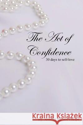 The Act of Confidence: 30 days to self-love Bartlett-Phelps, Jennifer Ann 9781539375845