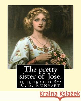 The pretty sister of Jose. By: Frances Hodgson Burnett, illustrated: By: C. S. Reinhart (Charles Stanley Reinhart (May 16, 1844 - August 30, 1896)) w Reinhart, C. S. 9781539379515 Createspace Independent Publishing Platform