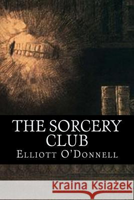 The Sorcery Club Elliott O'Donnell 9781539386056 Createspace Independent Publishing Platform