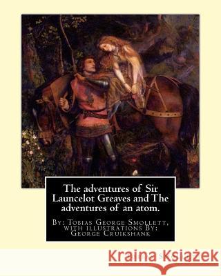The adventures of Sir Launcelot Greaves and The adventures of an atom.: By: Tobias (George) Smollett, with illustrations By: George Cruikshank (27 Sep Cruikshank, George 9781539387831