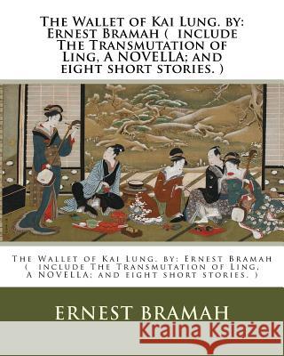 The Wallet of Kai Lung. by: Ernest Bramah ( include The Transmutation of Ling, A NOVELLA; and eight short stories. ) Bramah, Ernest 9781539388821