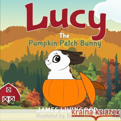 Lucy: The Pumpkin Patch Bunny James Livingood Rachael Cross 9781539397090 Createspace Independent Publishing Platform