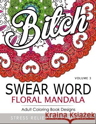 Swear Word Floral Mandala Vol.3: Adult Coloring Book Designs: Stree Relieving Patterns Indy Style 9781539398301 Createspace Independent Publishing Platform