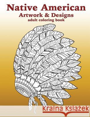 Native American Artwork and Designs Adult Coloring Book: A Coloring Book for Adults inspired by Native American Indian Styles and Cultures: owls, drea Zenmaster Coloring Books 9781539406730 Createspace Independent Publishing Platform