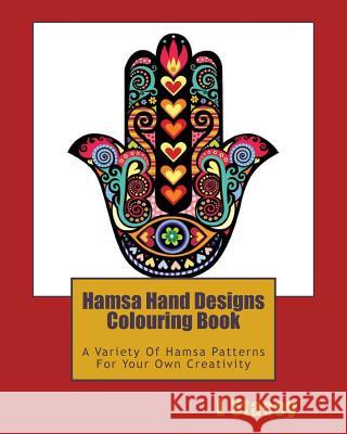 Hamsa Hand Designs Colouring Book: A Variety Of Hamsa Patterns For Your Own Creativity Stacey, L. 9781539413233