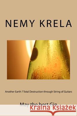 Another Earth ? Total Destruction through String of Guitars Nemy Krela 9781539413585 Createspace Independent Publishing Platform