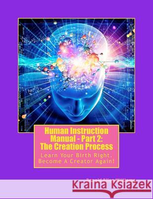 Human Instruction Manual - Part 2: The Creation Process: Learn Your Birth Right, Become A Creator Again! Williams, Donald Allen 9781539424659
