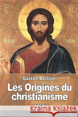 Les Origines du christianisme Boissier, Gaston 9781539447283 Createspace Independent Publishing Platform