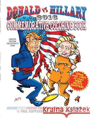 Donald vs Hillary 2016 Commemorative Coloring Book: Limited Edition Collector's Edition Mott, Cliff 9781539454090 Createspace Independent Publishing Platform