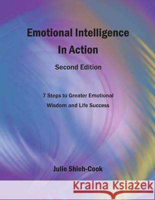 Emotional Intelligence in Action, Second Edition: 7 Steps to Greater Emotional Wisdom and Life Success Julie Shieh-Cook 9781539460138