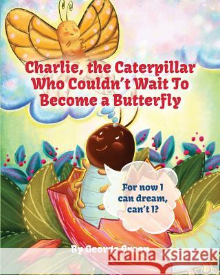 Charlie, The Caterpillar Who Couldn't Wait To Become a Butterfly George Green 9781539464082