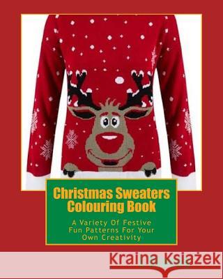 Christmas Sweaters Colouring Book: A Variety Of Festive Fun Patterns For Your Own Creativity Stacey, L. 9781539473435