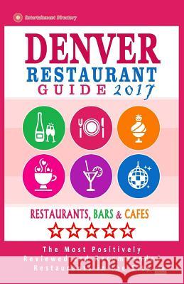 Denver Restaurant Guide 2017: Best Rated Restaurants in Denver, Colorado - 500 Restaurants, Bars and Cafés recommended for Visitors, 2017 Bernard, David P. 9781539481164 Createspace Independent Publishing Platform