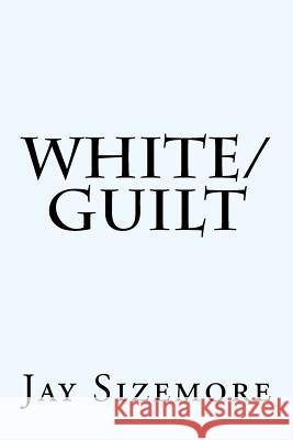 White Guilt Jay Sizemore 9781539505181 Createspace Independent Publishing Platform
