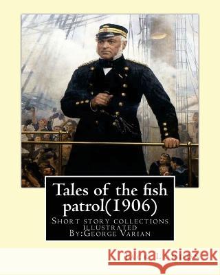 Tales of the fish patrol(1906) by: Jack London.illustrated By: George Varian: Short story collections ((Varian, George, 1865-1923) Varian, George 9781539514008
