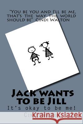 Jack wants to be Jill: It's okay to be me! Walton, Cindi 9781539548522 Createspace Independent Publishing Platform