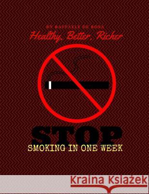 Healthy, Better, Richer: Stop Smoking in one Week De Rosa, Raffaele 9781539549284 Createspace Independent Publishing Platform