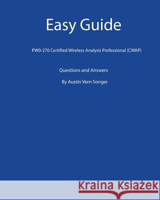 Easy Guide: PW0-270 Certified Wireless Analysis Professional (CWAP): Questions and Answers Songer, Austin Vern 9781539591276