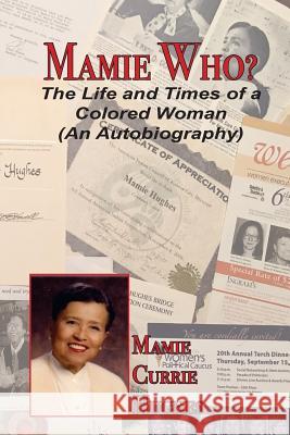 Mamie Who?: The Life and Times of a Colored Woman (An Autobiography) Hughes, Mamie Currie 9781539594437 Createspace Independent Publishing Platform