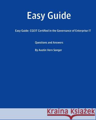 Easy Guide: CGEIT Certified in the Governance of Enterprise IT: Questions and Answers Songer, Austin Vern 9781539608493