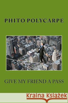 Give My Friend A Pass Polycarpe, Phito 9781539653226