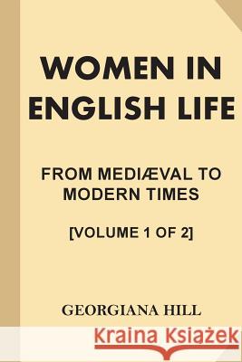 Women in English Life from Mediaeval to Modern Times [Volume 1 of 2] (Large Print) Hill, Georgiana 9781539654742 Createspace Independent Publishing Platform
