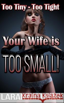 Your Wife is Too Small! Mithras, Laran 9781539672449 Createspace Independent Publishing Platform