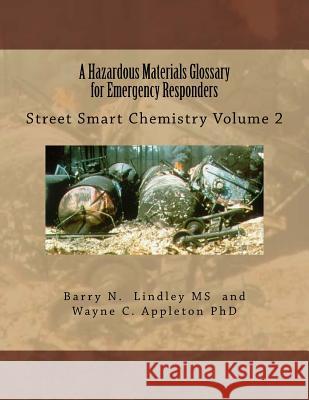 A Hazardous Materials Glossary for Emergency Responders: Street Smart Chemistry Volume 2 Barry N. Lindle Wayne C. Appleto 9781539688402 Createspace Independent Publishing Platform