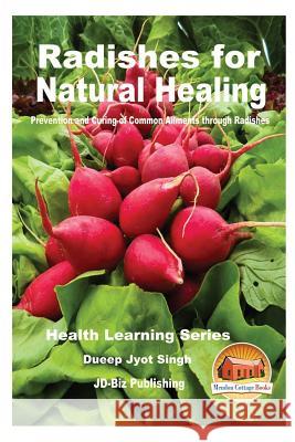 Radishes for Natural Healing - Prevention and Curing of Common Ailments through Radishes Davidson, John 9781539701651 Createspace Independent Publishing Platform