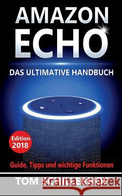 Amazon Echo - Das ultimative Handbuch: Guide, Tipps und wichtige Funktionen Schillerhof, Tom 9781539741350 Createspace Independent Publishing Platform