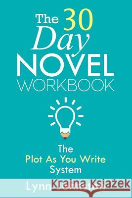The 30 Day Novel Workbook: Write a Novel in a Month with the Plot-As-You-Write System Lynn Johnston Nada Orlic 9781539754206