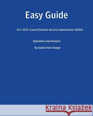 Easy Guide: 312-38 Ec-Council Network Security Administrator (Ensa): Questions and Answers Austin Vern Songer 9781539765165