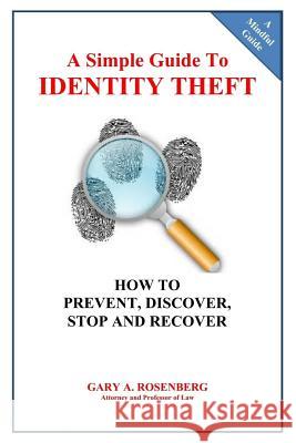 A Simple Guide To IDENTITY THEFT: How to Prevent, Discover, Stop And Recover Rosenberg, Gary a. 9781539807568