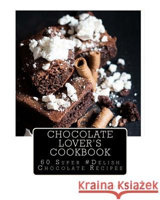 Chocolate Lover's Cookbook: 60 Super #Delish Chocolate Recipes Belle, Rhonda 9781539812814 Createspace Independent Publishing Platform