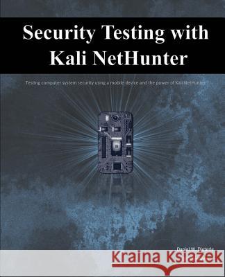 Security Testing with Kali Nethunter Daniel W. Dieterle 9781539820994 Createspace Independent Publishing Platform