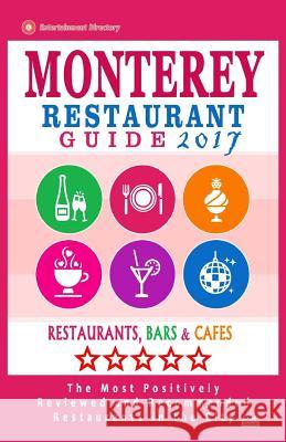 Monterey Restaurant Guide 2017: Best Rated Restaurants in Monterey, California - 400 Restaurants, Bars and Cafés recommended for Visitors, 2017 Chernow, Theodore R. 9781539821823 Createspace Independent Publishing Platform