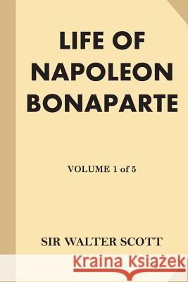 Life of Napoleon Bonaparte [Volume 1 of 5] (Large Print) Scott, Walter 9781539846147 Createspace Independent Publishing Platform