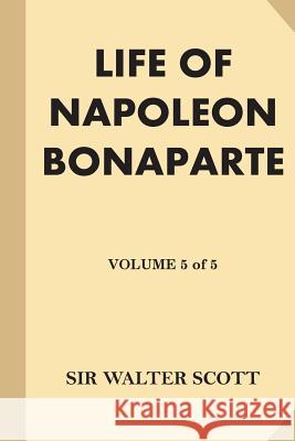 Life of Napoleon Bonaparte [Volume 5 of 5] (Large Print) Scott, Walter 9781539864684 Createspace Independent Publishing Platform