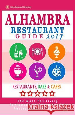 Alhambra Restaurant Guide 2017: Best Rated Restaurants in Alhambra, California - 400 Restaurants, Bars and Cafés recommended for Visitors, 2017 Lewine, Emily F. 9781539898795 Createspace Independent Publishing Platform